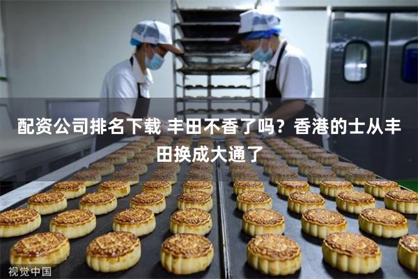 配资公司排名下载 丰田不香了吗？香港的士从丰田换成大通了