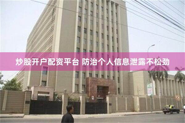 炒股开户配资平台 防治个人信息泄露不松劲