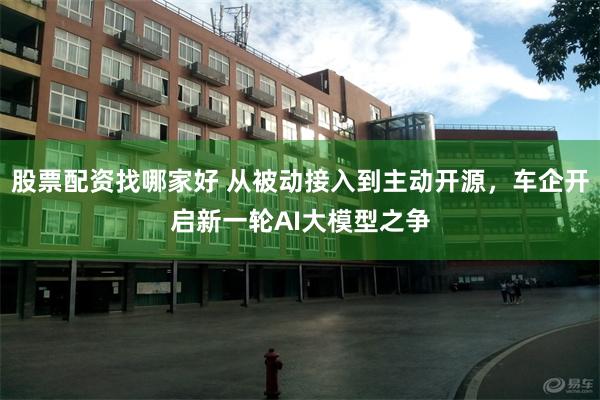 股票配资找哪家好 从被动接入到主动开源，车企开启新一轮AI大模型之争