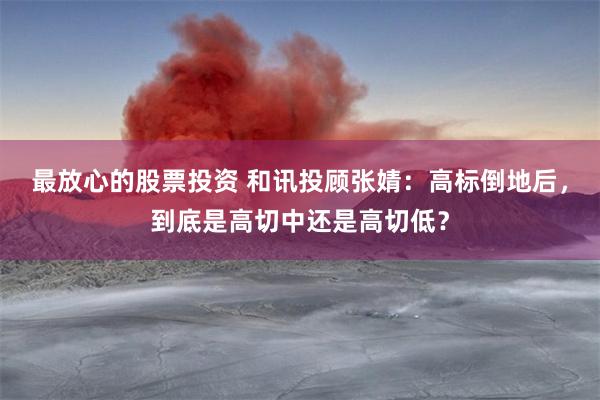 最放心的股票投资 和讯投顾张婧：高标倒地后，到底是高切中还是高切低？
