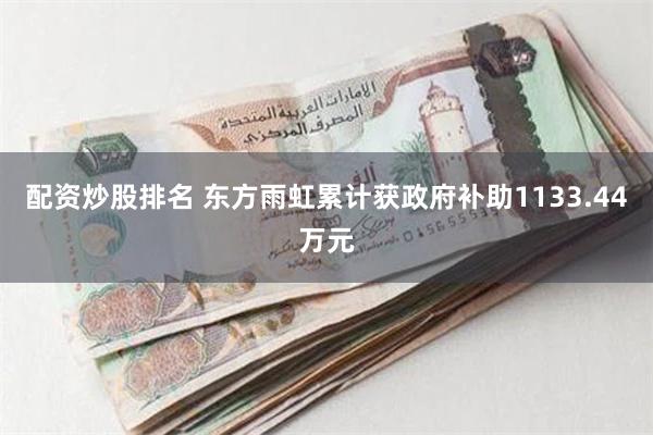 配资炒股排名 东方雨虹累计获政府补助1133.44万元