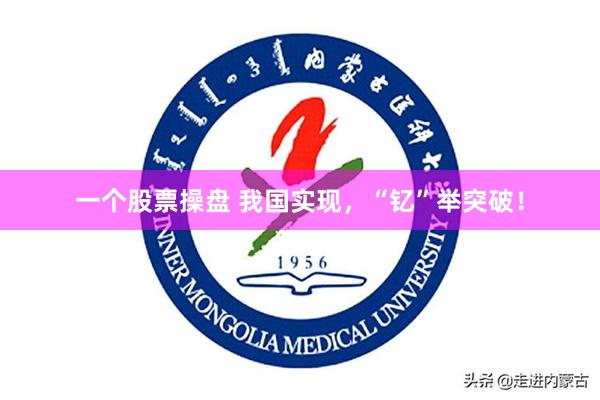 一个股票操盘 我国实现，“钇”举突破！